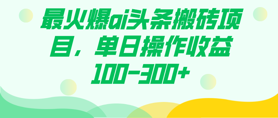 最火爆ai头条搬砖项目，单日操作收益100-300