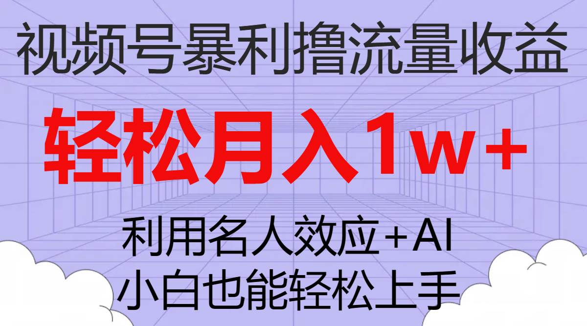 视频号暴利撸流量收益，小白也能轻松上手，轻松月入1w