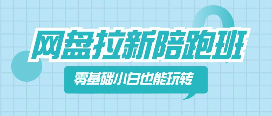 网盘拉新陪跑班，零基础小白也能玩转网盘拉新