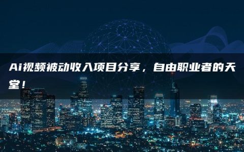 Ai视频被动收入项目分享，自由职业者的天堂！
