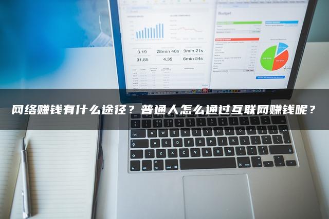 网络赚钱有什么途径？普通人怎么通过互联网赚钱呢？