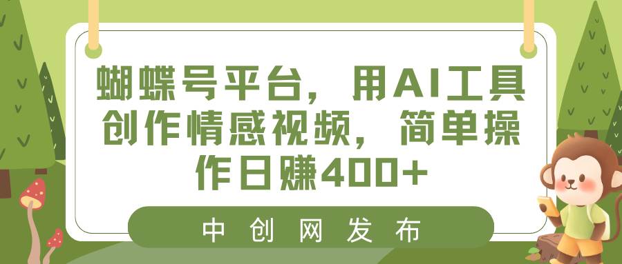 蝴蝶号平台，用AI工具创作情感视频，简单操作日赚400