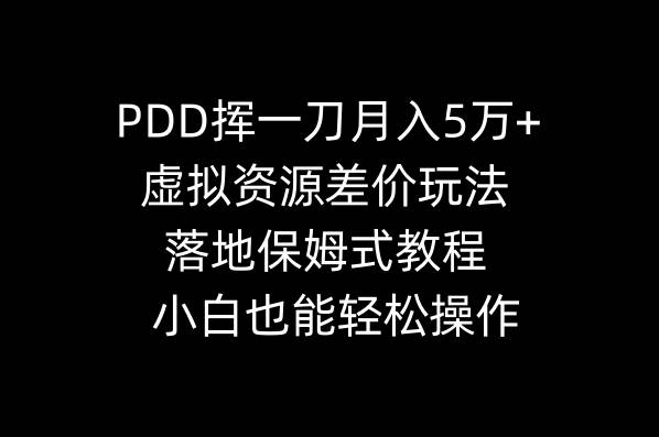 PDD挥一刀月入5万 ，虚拟资源差价玩法，落地保姆式教程，小白也能轻松操作